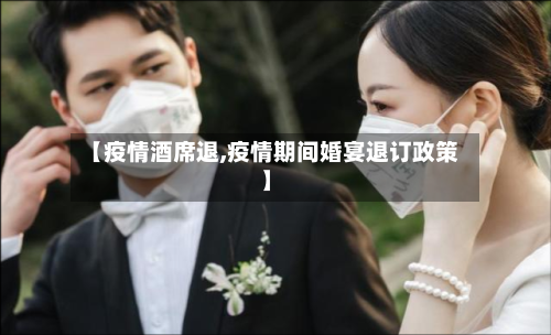 【疫情酒席退,疫情期间婚宴退订政策】-第3张图片
