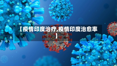 【疫情印度治疗,疫情印度治愈率】