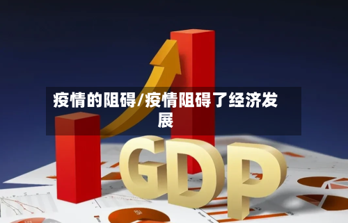 疫情的阻碍/疫情阻碍了经济发展-第3张图片