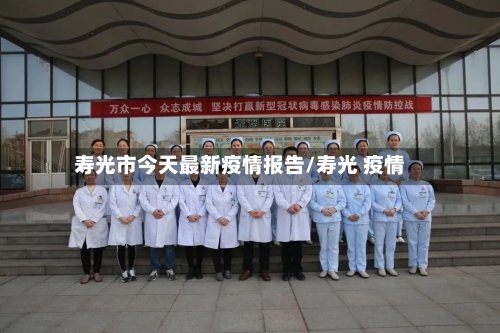 寿光市今天最新疫情报告/寿光 疫情