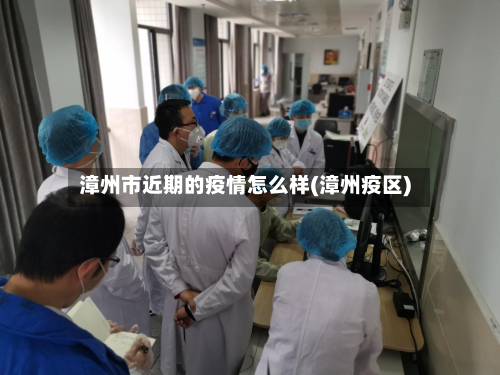 漳州市近期的疫情怎么样(漳州疫区)