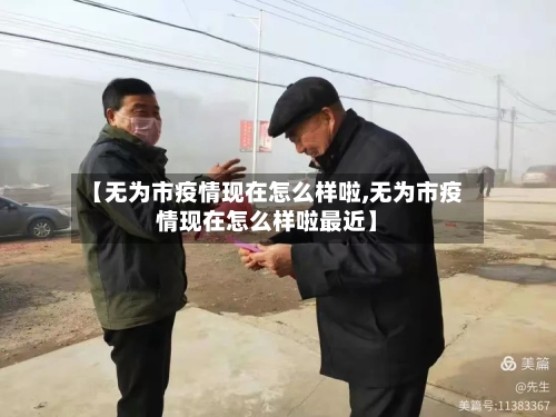 【无为市疫情现在怎么样啦,无为市疫情现在怎么样啦最近】-第3张图片
