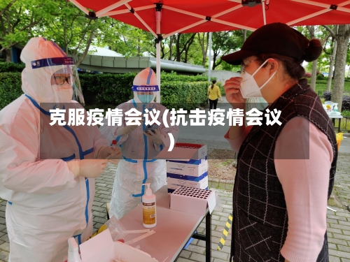 克服疫情会议(抗击疫情会议)