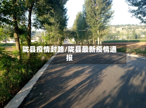 陇县疫情封路/陇县最新疫情通报-第2张图片