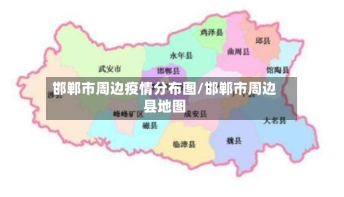 邯郸市周边疫情分布图/邯郸市周边县地图