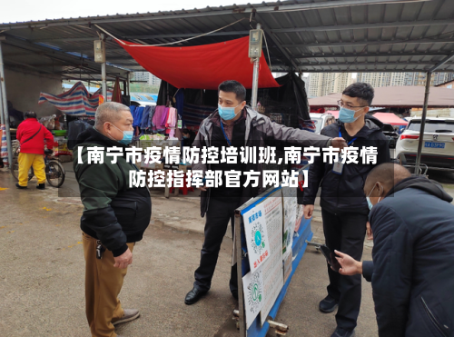 【南宁市疫情防控培训班,南宁市疫情防控指挥部官方网站】-第2张图片