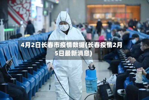 4月2日长春市疫情数据(长春疫情2月5日最新消息)-第3张图片