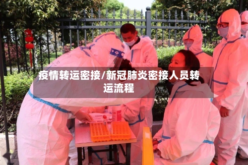 疫情转运密接/新冠肺炎密接人员转运流程