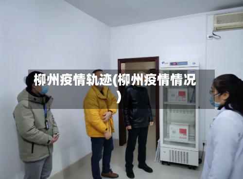 柳州疫情轨迹(柳州疫情情况)-第3张图片