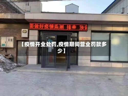 【疫情开业处罚,疫情期间营业罚款多少】