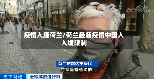 疫情入境荷兰/荷兰最新疫情中国人入境限制
