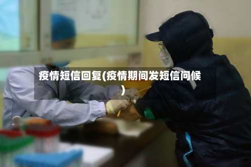 疫情短信回复(疫情期间发短信问候)