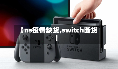 【ns疫情缺货,switch断货】
