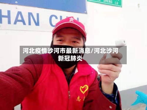 河北疫情沙河市最新消息/河北沙河新冠肺炎