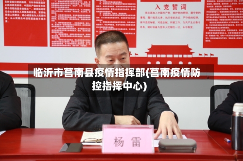 临沂市莒南县疫情指挥部(莒南疫情防控指挥中心)