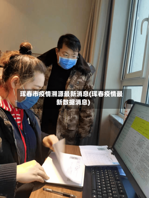 珲春市疫情溯源最新消息(珲春疫情最新数据消息)-第2张图片