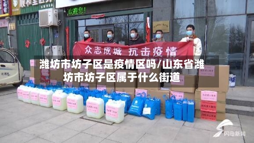 潍坊市坊子区是疫情区吗/山东省潍坊市坊子区属于什么街道