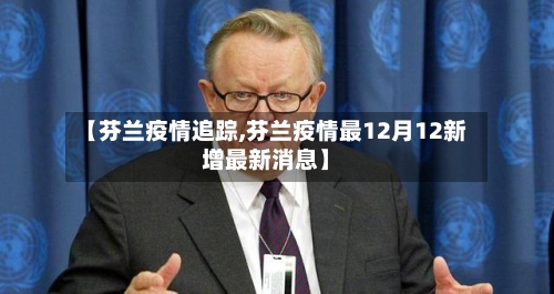 【芬兰疫情追踪,芬兰疫情最12月12新增最新消息】