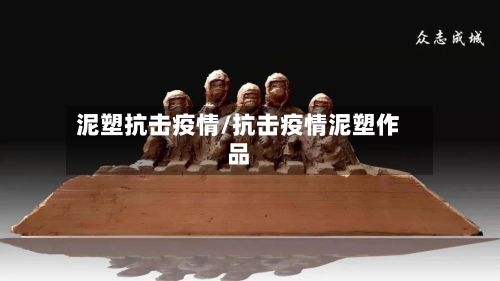 泥塑抗击疫情/抗击疫情泥塑作品