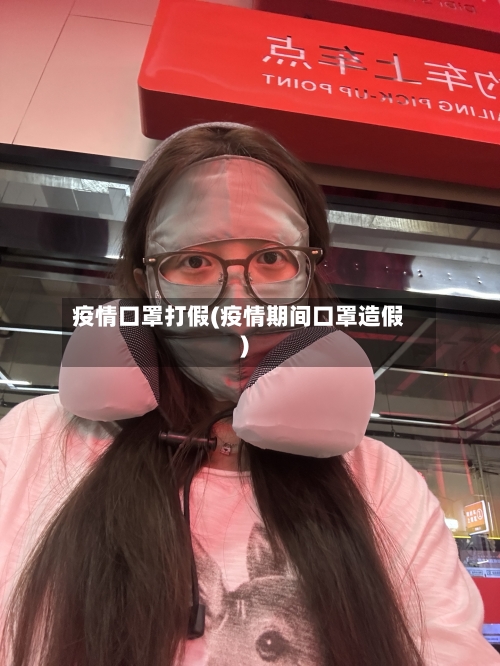 疫情口罩打假(疫情期间口罩造假)-第3张图片