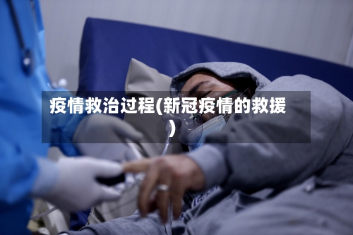 疫情救治过程(新冠疫情的救援)