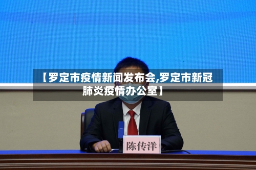 【罗定市疫情新闻发布会,罗定市新冠肺炎疫情办公室】