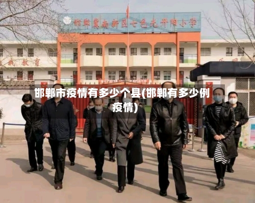 邯郸市疫情有多少个县(邯郸有多少例疫情)-第3张图片