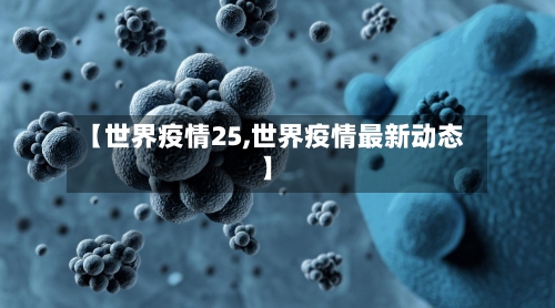 【世界疫情25,世界疫情最新动态】-第2张图片