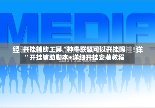 开挂辅助工具“神牛联盟可以开挂吗”开挂辅助脚本+详细开挂安装教程