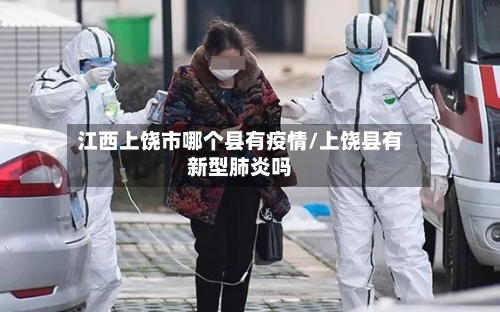 江西上饶市哪个县有疫情/上饶县有新型肺炎吗-第3张图片