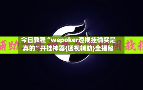 今日教程“wepoker透视挂确实是真的”开挂神器{透视辅助}全揭秘