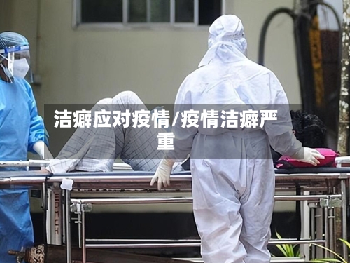 洁癖应对疫情/疫情洁癖严重-第3张图片