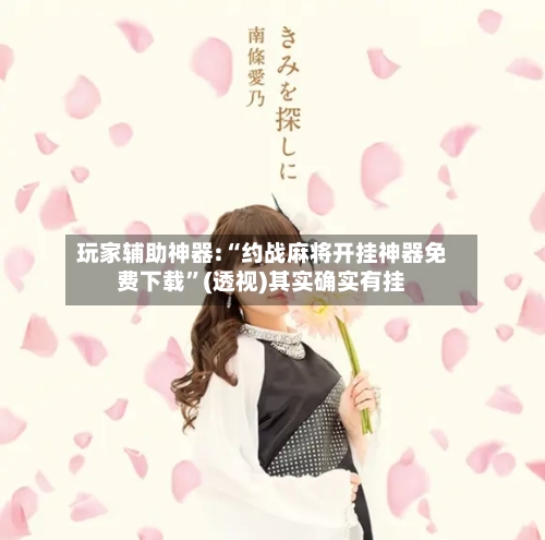 玩家辅助神器:“约战麻将开挂神器免费下载”(透视)其实确实有挂-第3张图片