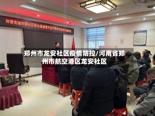 郑州市龙安社区疫情防控/河南省郑州市航空港区龙安社区-第2张图片