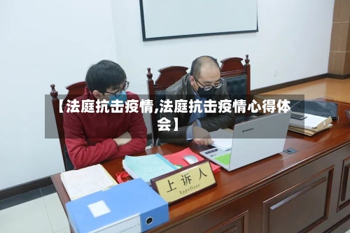 【法庭抗击疫情,法庭抗击疫情心得体会】-第3张图片