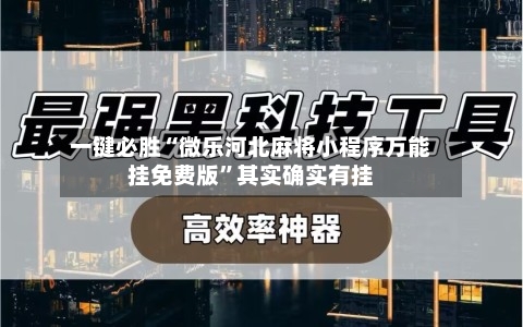 一键必胜“微乐河北麻将小程序万能挂免费版	”其实确实有挂-第2张图片