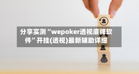 分享实测“wepoker透视底牌软件”开挂(透视)最新辅助详细