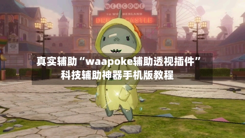 真实辅助“waapoke辅助透视插件”科技辅助神器手机版教程-第2张图片