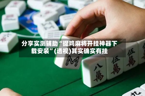 分享实测辅助“捉鸡麻将开挂神器下载安装”(透视)其实确实有挂