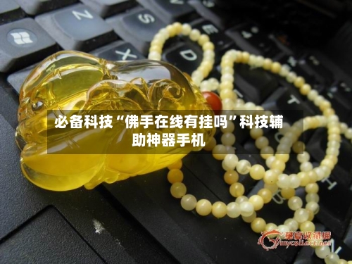 必备科技“佛手在线有挂吗”科技辅助神器手机-第2张图片