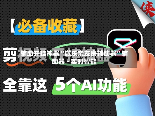 辅助开挂神器“微乐亲友房辅助器	”辅助器 - 实时智能-第2张图片