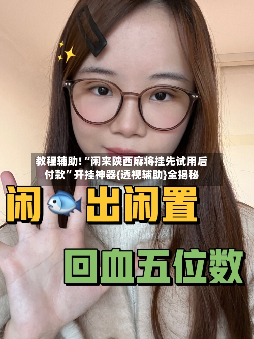 教程辅助!“闲来陕西麻将挂先试用后付款	”开挂神器{透视辅助}全揭秘-第2张图片