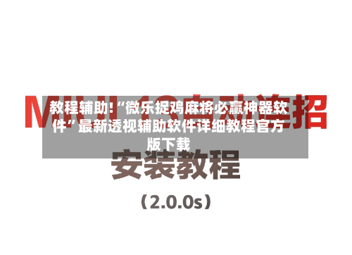 教程辅助!“微乐捉鸡麻将必赢神器软件”最新透视辅助软件详细教程官方版下载