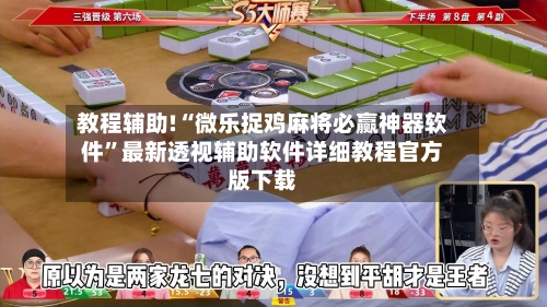 教程辅助!“微乐捉鸡麻将必赢神器软件”最新透视辅助软件详细教程官方版下载-第3张图片