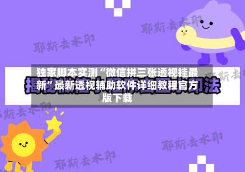 独家脚本实测“微信拼三张透视挂最新”最新透视辅助软件详细教程官方版下载-第3张图片