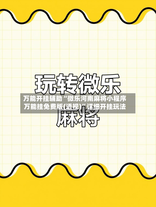 万能开挂辅助“微乐河南麻将小程序万能挂免费版(透视)	”详细开挂玩法-第2张图片