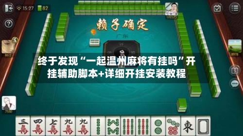 终于发现“一起温州麻将有挂吗”开挂辅助脚本+详细开挂安装教程