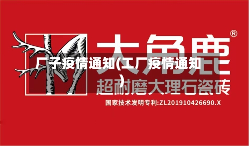 厂子疫情通知(工厂疫情通知)