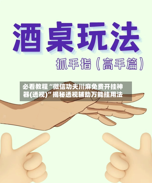 必看教程“微信功夫川麻免费开挂神器(透视)”揭秘透视辅助万能挂用法