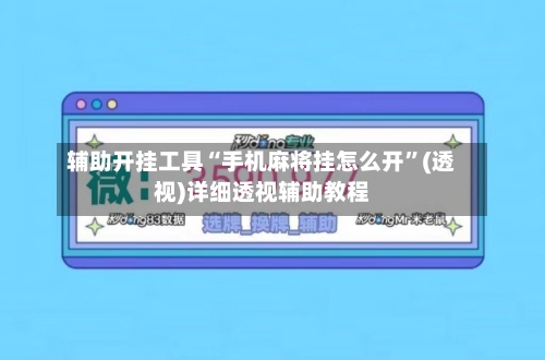 辅助开挂工具“手机麻将挂怎么开	”(透视)详细透视辅助教程-第2张图片